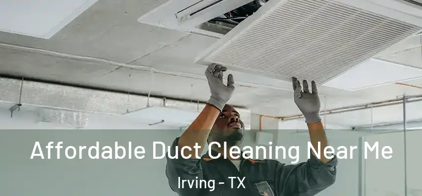 Affordable Duct Cleaning Near Me Irving - TX