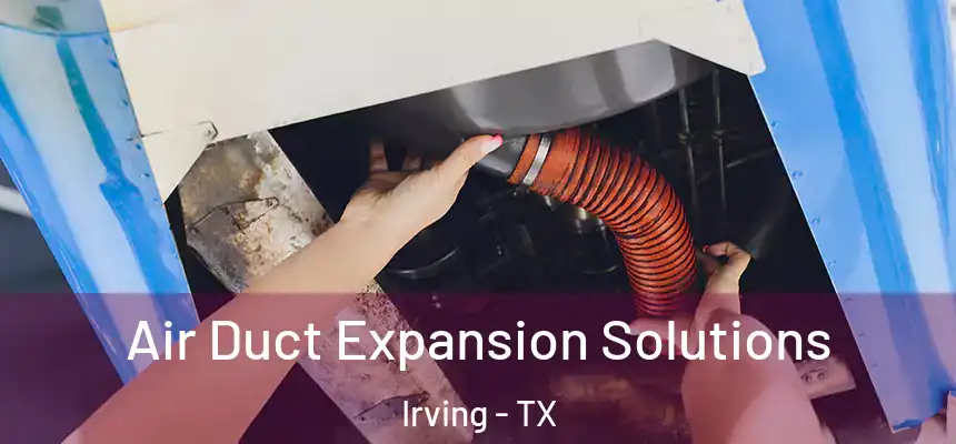 Air Duct Expansion Solutions Irving - TX