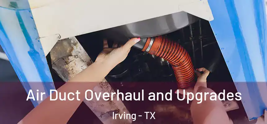 Air Duct Overhaul and Upgrades Irving - TX