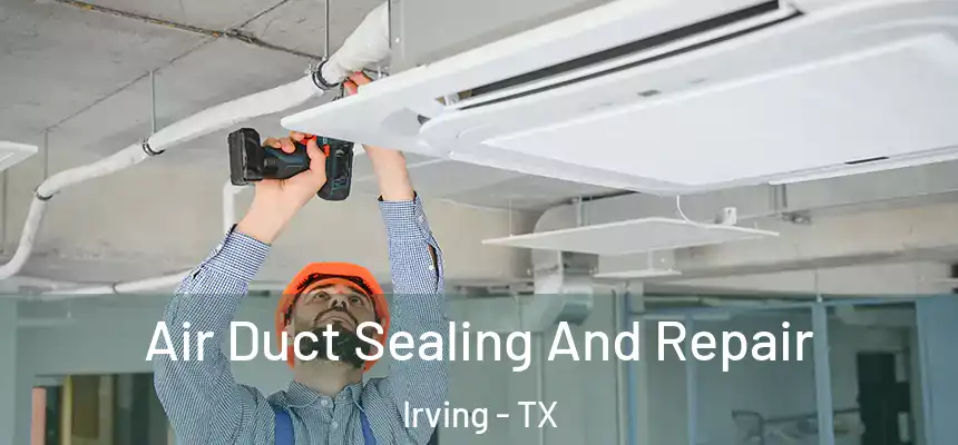 Air Duct Sealing And Repair Irving - TX