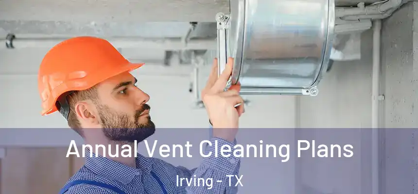 Annual Vent Cleaning Plans Irving - TX
