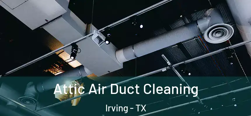 Attic Air Duct Cleaning Irving - TX