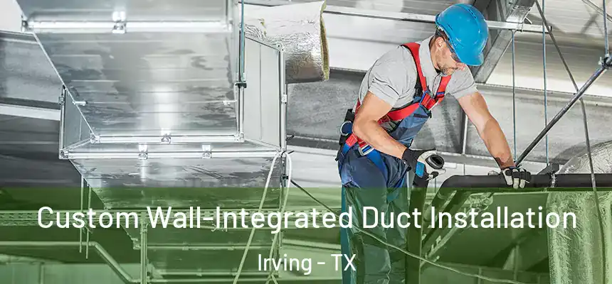 Custom Wall-Integrated Duct Installation Irving - TX