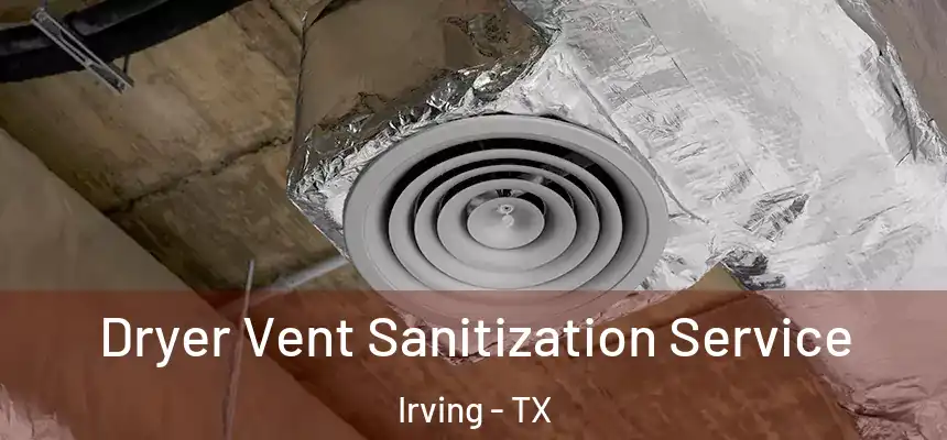 Dryer Vent Sanitization Service Irving - TX