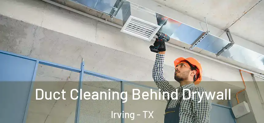Duct Cleaning Behind Drywall Irving - TX