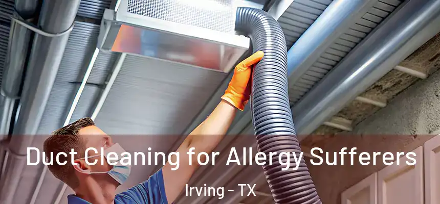 Duct Cleaning for Allergy Sufferers Irving - TX