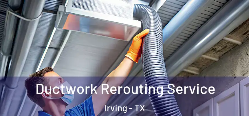 Ductwork Rerouting Service Irving - TX