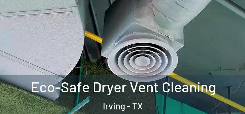 Eco-Safe Dryer Vent Cleaning Irving - TX