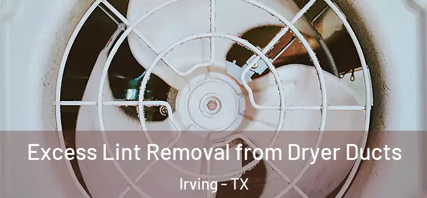 Excess Lint Removal from Dryer Ducts Irving - TX