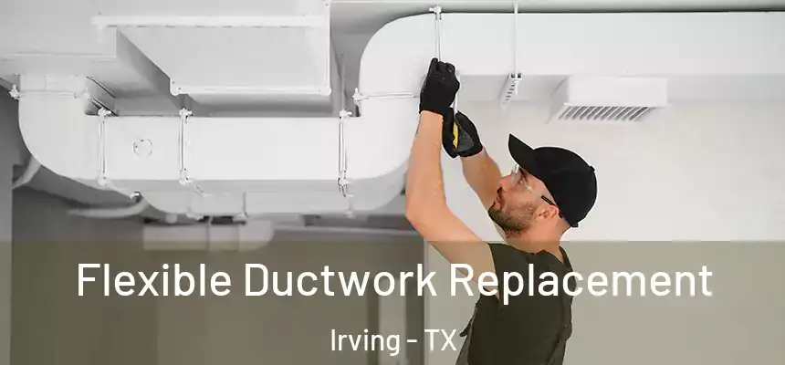 Flexible Ductwork Replacement Irving - TX