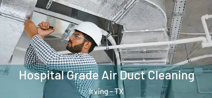 Hospital Grade Air Duct Cleaning Irving - TX