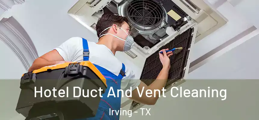 Hotel Duct And Vent Cleaning Irving - TX