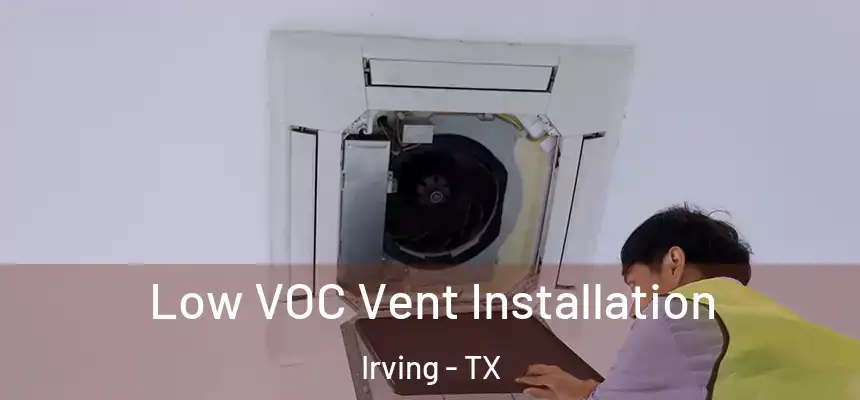 Low VOC Vent Installation Irving - TX