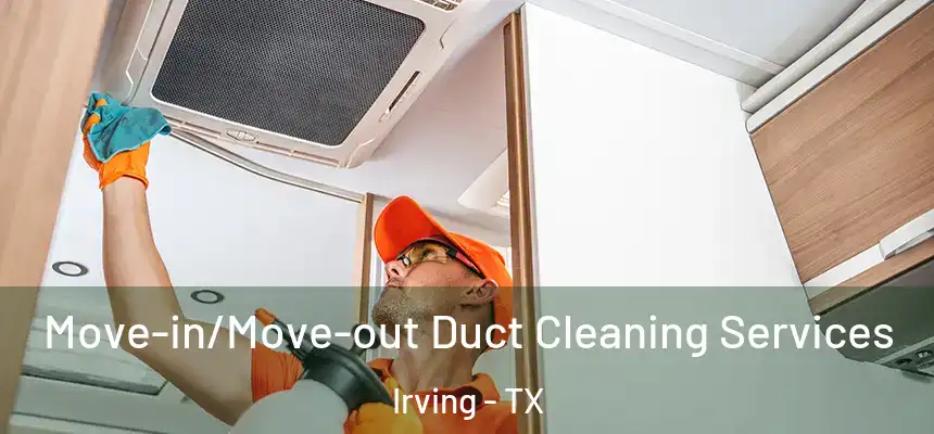 Move-in/Move-out Duct Cleaning Services Irving - TX