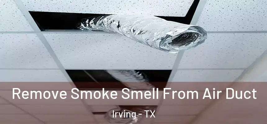 Remove Smoke Smell From Air Duct Irving - TX