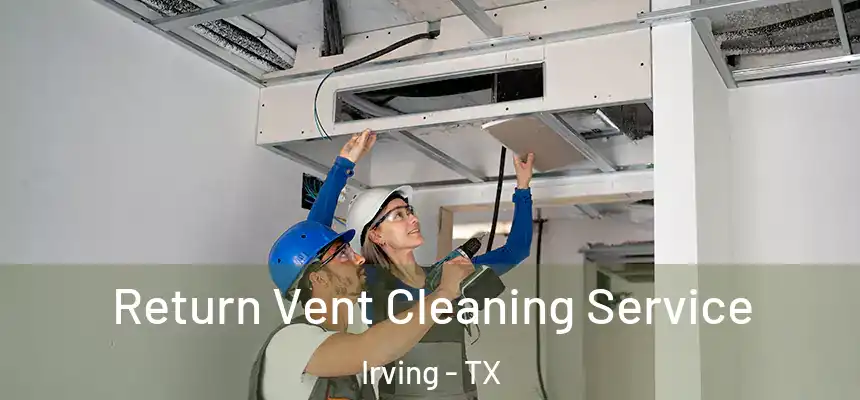 Return Vent Cleaning Service Irving - TX