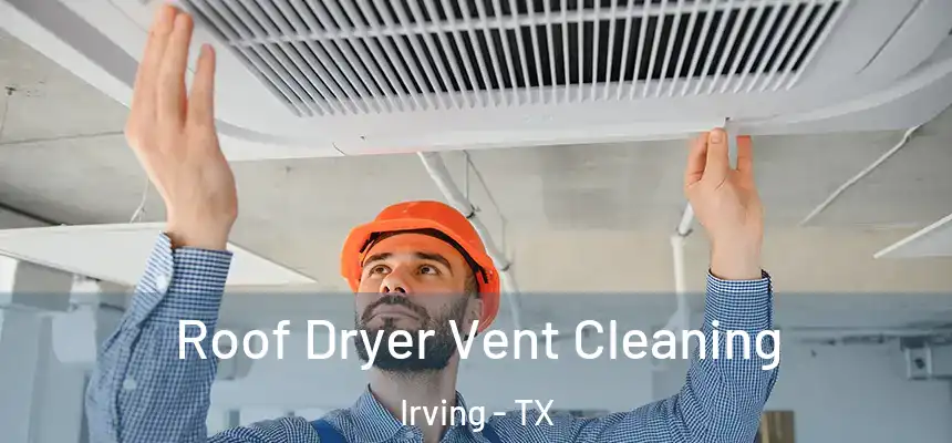 Roof Dryer Vent Cleaning Irving - TX