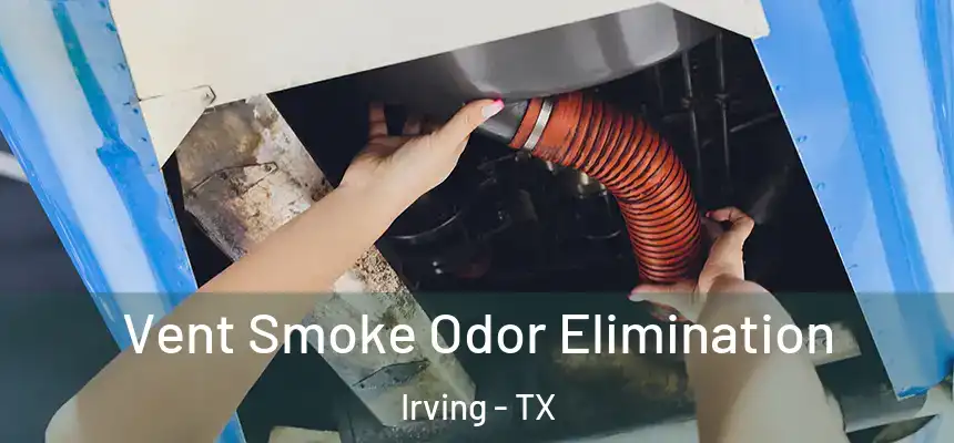 Vent Smoke Odor Elimination Irving - TX