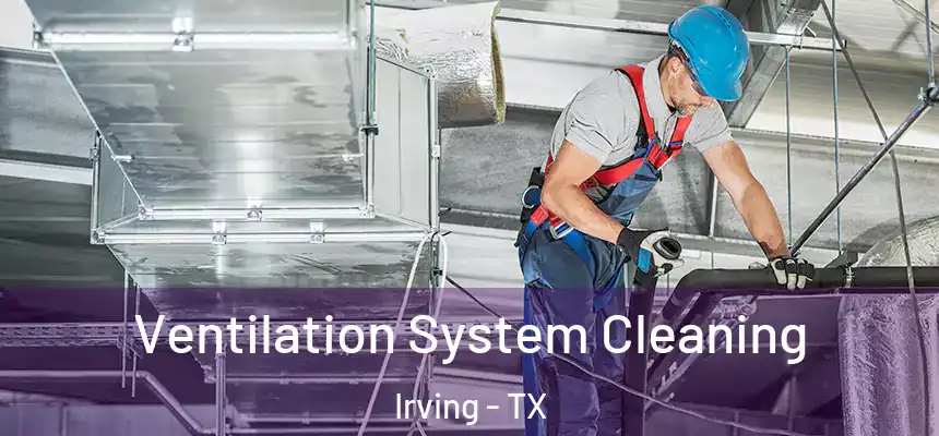 Ventilation System Cleaning Irving - TX