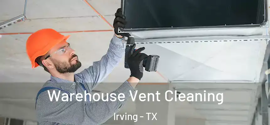 Warehouse Vent Cleaning Irving - TX