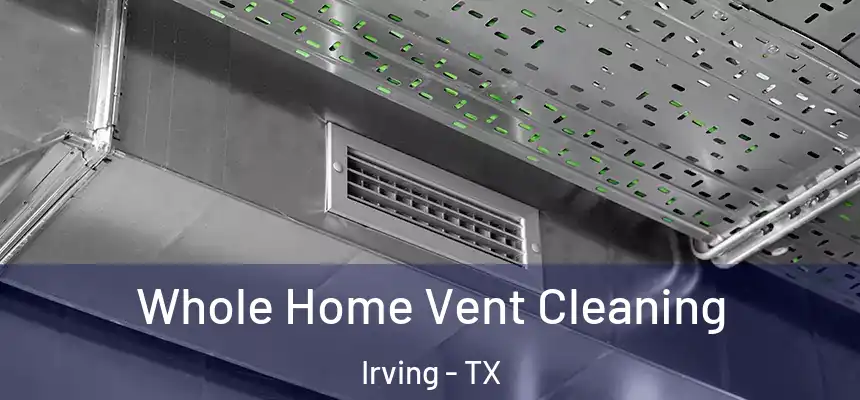 Whole Home Vent Cleaning Irving - TX