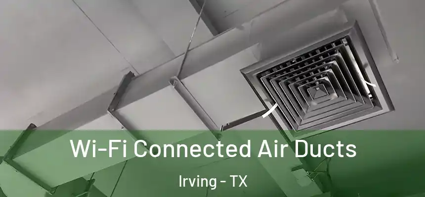 Wi-Fi Connected Air Ducts Irving - TX
